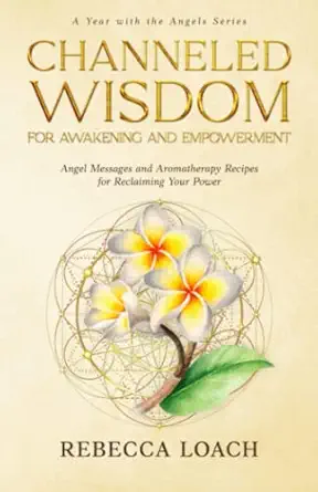channeled wisdom for awakening and empowerment angel messages and aromatherapy recipes for reclaiming your