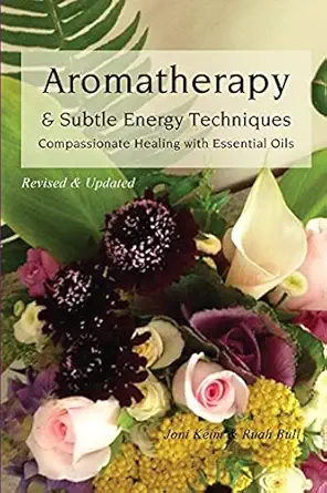 aromatherapy and subtle energy techniques compassionate healing with essential oils revised and updated 1st