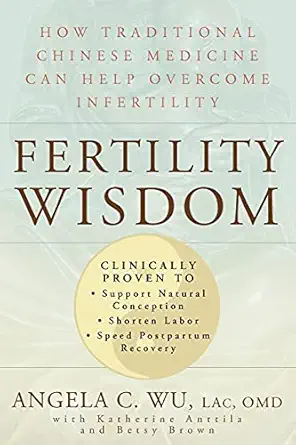 fertility wisdom how traditional chinese medicine can help overcome infertility 1st edition angela c wu