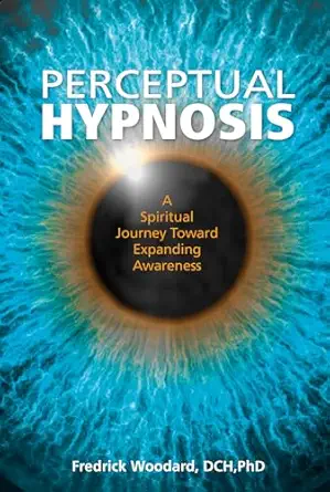 perceptual hypnosis a spiritual journey toward expanding awareness 1st edition fredrick woodard 0764353101,