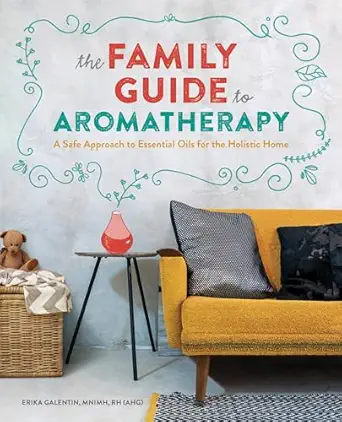 the family guide to aromatherapy a safe approach to essential oils for the holistic home 1st edition erika