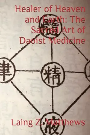 healer of heaven and earth the sacred art of daoist medicine 1st edition laing z matthews 1997621525,