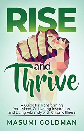 rise and thrive a guide for transforming your mood cultivating inspiration and living vibrantly with chronic