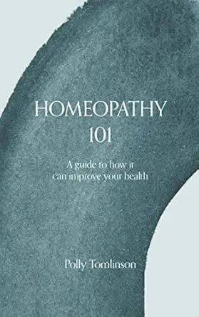 homeopathy 101 a guide to homeopathy and how it can improve your health 1st edition polly tomlinson