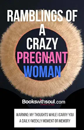 ramblings of a crazy pregnant woman my thoughts while i carry you a daily/weekly moment or memory 1st edition