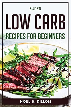 super low carb recipes for beginners 1st edition noel h killom 1804771651, 978-1804771655