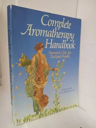 complete aromatherapy handbook essential oils for radiant health 1st edition susanne fischer rizzi ,peter