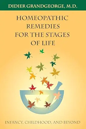 homeopathic remedies for the stages of life infancy childhood and beyond 1st edition didier grandgeorge