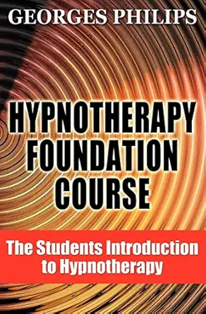 hypnotherapy foundation course the students introduction to hypnotherapy 1st edition georges philips