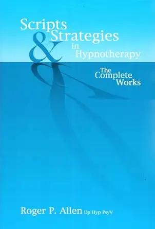 scripts and strategies in hypnotherapy the complete works 1st edition roger p allen 190442421x, 978-1904424215