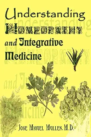understanding homeopathy and integrative medicine 1st edition m d jose miguel mullen 0759697191,