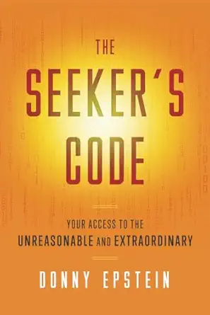 the seekers code your access to the unreasonable and extraordinary 1st edition donny epstein 1544544766,