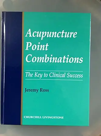 acupuncture point combinations the key to clinical success 1st edition jeremy ross 0443050066, 978-0443050060