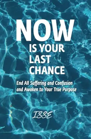 now is your last chance end all suffering and confusion and awaken to your true purpose 1st edition isse m