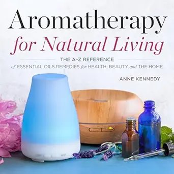 aromatherapy for natural living the a z reference of essential oils remedies for health beauty and the home