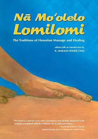 na moolelo lomilomi the traditions of hawaiian massage and healing 1st edition makana risser chai 158178046x,
