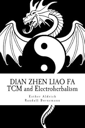 dian zhen liao fa tcm and electroherbalism 1st edition esther e aldrich ,randall r bornemann 1490530630,