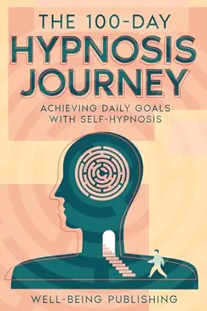 the 100 day hypnosis journey achieving daily goals with self hypnosis 1st edition well being publishing