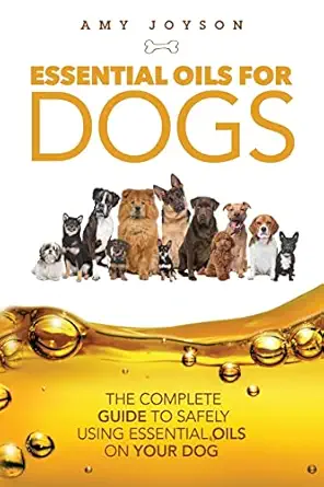 essential oils for dogs the complete guide to safely using essential oils on your dog 1st edition amy joyson