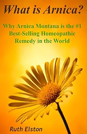what is arnica why arnica montana is the #1 best selling homeopathic remedy in the world 1st edition ruth