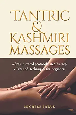 tantric and kashmiri massages six illustrated protocols step by step tips and techniques for beginners 1st