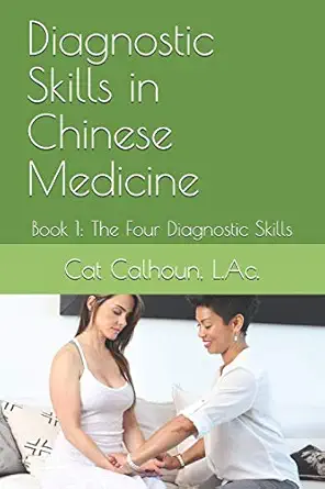 diagnostic skills in chinese medicine book 1 the four diagnostic skills 1st edition catherine d calhoun l ac