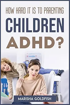 how hard it is to parenting children with adhd 1st edition marisha goldfish 1804773123, 978-1804773123