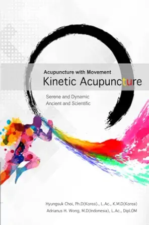 acupuncture with movement kinetic acupuncture 1st edition hyungsuk choi ,adrianus h wong 1723762830,