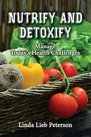 nutrify and detoxify manage todays health challenges 1st edition linda lieb peterson 1621379361,