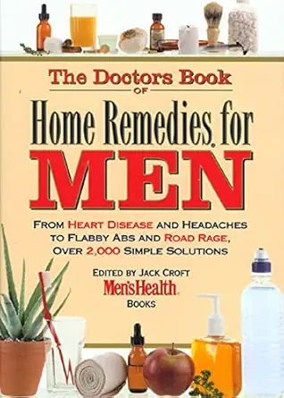 the doctors book of home remedies for men from heart disease and headaches to flabby abs and road rage over 2