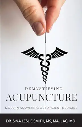 demystifying acupuncture modern answers about ancient medicine 1st edition dr sina leslie smith ,lil barcaski