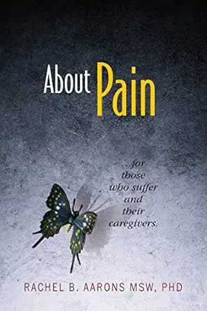 about pain for those who suffer and their caregivers 1st edition rachel b aarons 098423277x, 978-0984232772