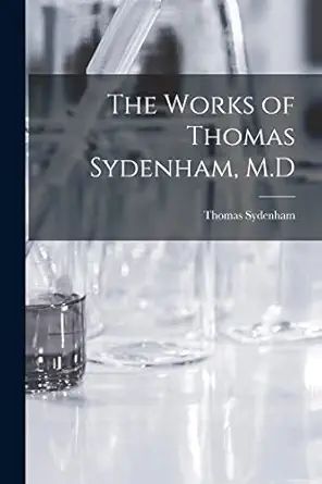 the works of thomas sydenham m d 1st edition thomas sydenham 1017119996, 978-1017119992