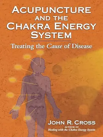 acupuncture and the chakra energy system treating the cause of disease 1st edition john r cross ,nadia ellis