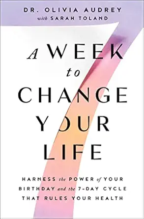 a week to change your life harness the power of your birthday and the 7 day cycle that rules your health 1st