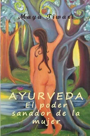 ayurveda el poder sanador de la mujer a traves de la medicina interior 1st edition maya tiwari ,santiago