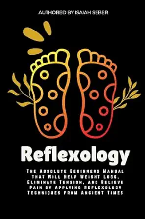 reflexology the absolute beginners manual that will help weight loss eliminate tension and relieve pain by