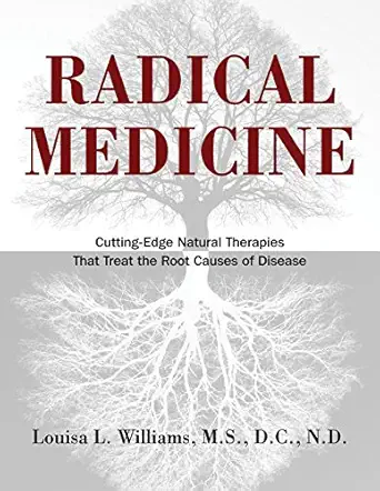 radical medicine cutting edge natural therapies that treat the root causes of disease 1st edition louisa l