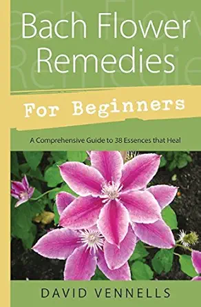 bach flower remedies for beginners 38 essences that heal from deep within 1st edition david vennells