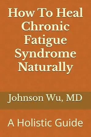 how to heal chronic fatigue syndrome naturally a holistic guide 1st edition dr johnson wu 1998455513,