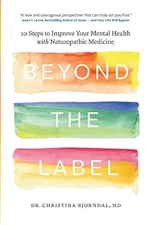 beyond the label 10 steps to improve your mental health with naturopathic medicine 1st edition dr christina