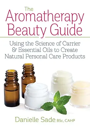 the aromatherapy beauty guide using the science of carrier and essential oils to create natural personal care