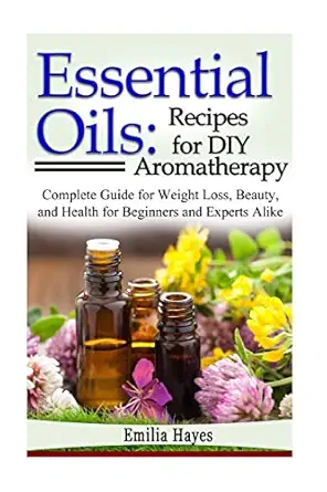essential oils recipes for diy aromatherapy complete guide for weight loss beauty and health for beginners