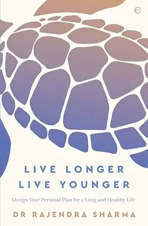 live longer live younger design your personal plan for a long and healthy life 1st edition rajendra sharma