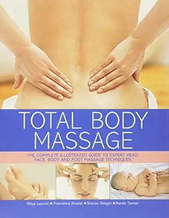 total body massage the complete illustrated guide to expert head face body and foot massage techniques 1st