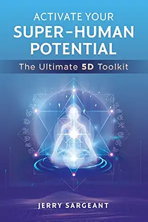 Activate Your Super Human Potential The Ultimate 5d Toolkit