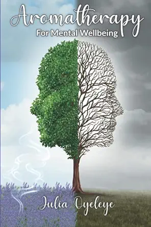 aromatherapy for mental wellbeing 1st edition julia oyeleye 1916893309, 978-1916893306