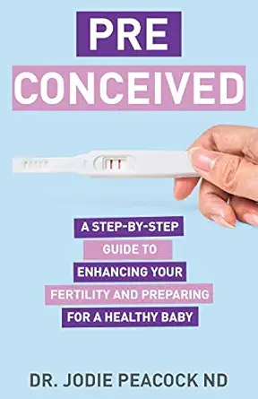 preconceived a step by step guide to enhancing your fertility and preparing your body for a healthy baby 1st