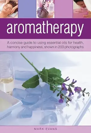 aromatherapy a concise guide to using essential oils for health harmony and happiness shown in 200
