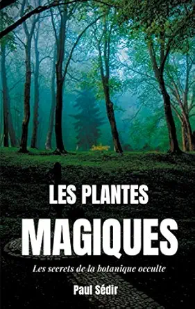 les plantes magiques les secrets de la botanique occulte puissance secra te des vagataux madecine hermatique